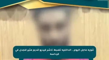 تنويه عاجل اليوم.. الداخلية تضبط ناشر فيديو قديم مثير للجدل في كرداسة